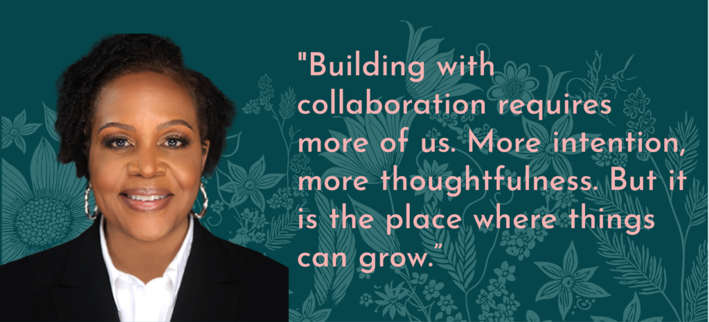 Photo of Donna Murray-Brown on a green floral background with quote: Building with collaboration requires more of us. More intention, more thoughtfulness. But it is the place where things can grow.